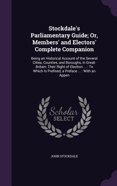 Produktbild: Stockdale's Parliamentary Guide; Or, Members' and Electors' Complete Companion