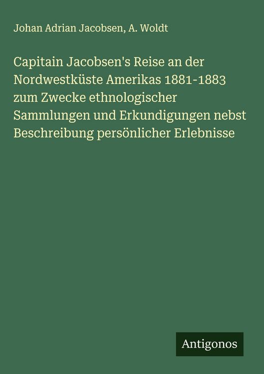 Produktbild: Capitain Jacobsen's Reise an der Nordwestk&uuml;ste Amerikas 1881-1883 zum Zwecke ethnologischer Sammlungen und Erkundigungen nebst Beschreibung pers&ouml;nlich