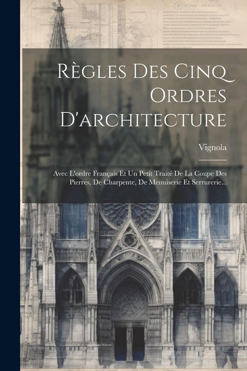 Produktbild: R&egrave;gles Des Cinq Ordres D'architecture: Avec L'ordre Fran&ccedil;ais Et Un Petit Trait&eacute; De La Coupe Des Pierres, De Charpente, De Menuiserie Et Serrurerie...