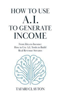 Produktbild: How to use A.I to Generate Income: From Idea to Income