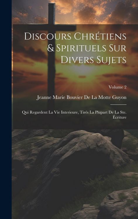 Produktbild: Discours Chr&eacute;tiens & Spirituels Sur Divers Sujets: Qui Regardent La Vie Interieure, Tir&eacute;s La Plupart De La Ste. &Eacute;criture; Volume 2