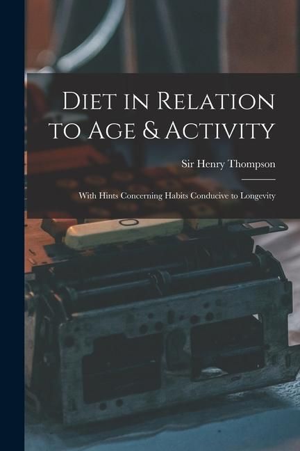 Produktbild: Diet in Relation to Age & Activity: With Hints Concerning Habits Conducive to Longevity