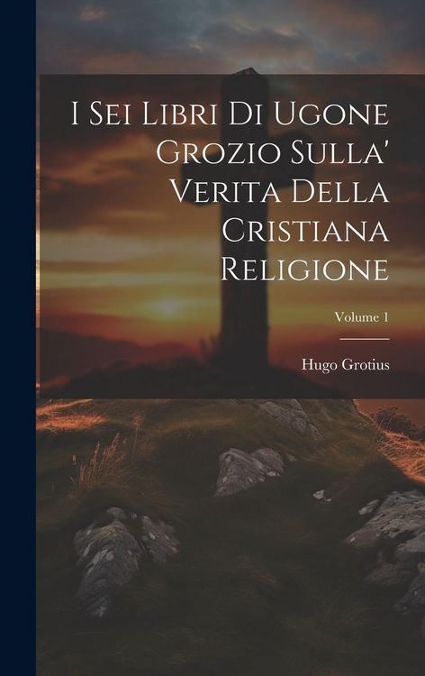 Produktbild: I Sei Libri Di Ugone Grozio Sulla' Verita Della Cristiana Religione; Volume 1