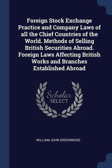 Produktbild: Foreign Stock Exchange Practice and Company Laws of all the Chief Countries of the World. Methods of Selling British Securities Abroad. Foreign Laws A
