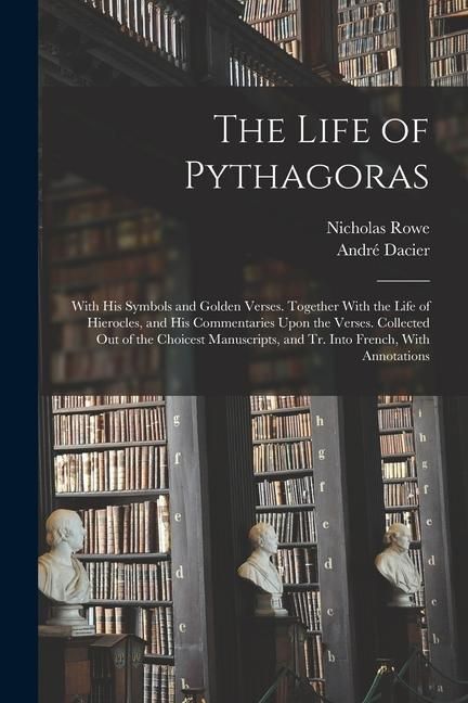 Produktbild: The Life of Pythagoras: With His Symbols and Golden Verses. Together With the Life of Hierocles, and His Commentaries Upon the Verses. Collect