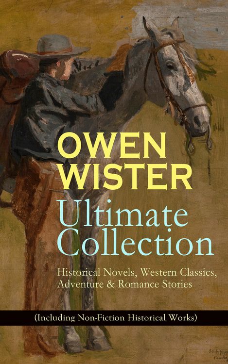 Produktbild: OWEN WISTER Ultimate Collection: Historical Novels, Western Classics, Adventure & Romance Stories (Including Non-Fiction Historical Works)