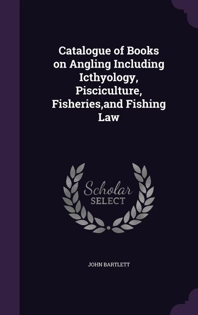 Produktbild: Catalogue of Books on Angling Including Icthyology, Pisciculture, Fisheries, and Fishing Law