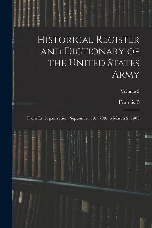 Produktbild: Historical Register and Dictionary of the United States Army: From its Organization, September 29, 1789, to March 2, 1903; Volume 2