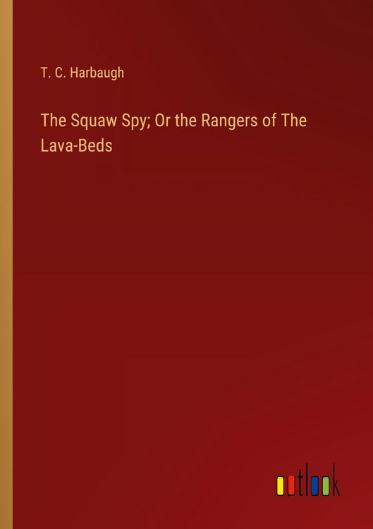 Produktbild: The Squaw Spy; Or the Rangers of The Lava-Beds