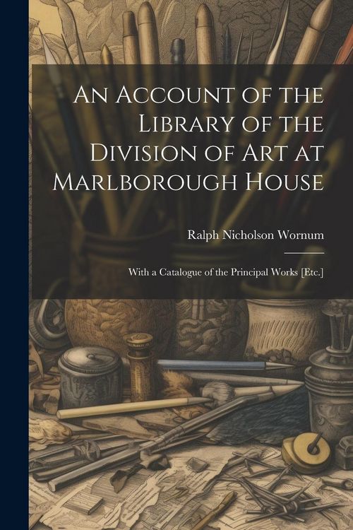 Produktbild: An Account of the Library of the Division of Art at Marlborough House: With a Catalogue of the Principal Works [Etc.]
