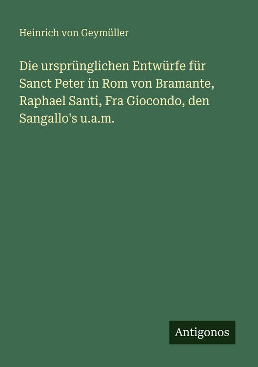 Produktbild: Die urspr&uuml;nglichen Entw&uuml;rfe f&uuml;r Sanct Peter in Rom von Bramante, Raphael Santi, Fra Giocondo, den Sangallo's u.a.m.