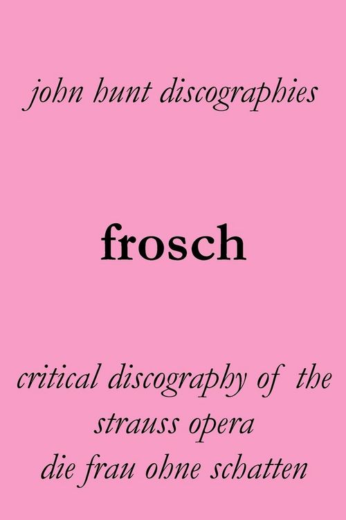 Produktbild: Frosch. Critical Discography of the Strauss Opera Die Frau Ohne Schatten. [The Woman Without a Shadow].