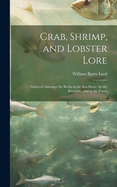 Produktbild: Crab, Shrimp, and Lobster Lore: Gathered Amongst the Rocks at the Sea-Shore, by the Riverside, and in the Forest
