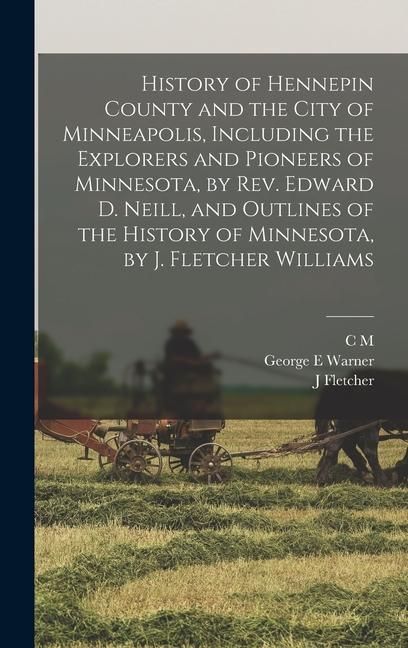Produktbild: History of Hennepin County and the City of Minneapolis, Including the Explorers and Pioneers of Minnesota, by Rev. Edward D. Neill, and Outlines of the History of Minnesota, by J. Fletcher Williams