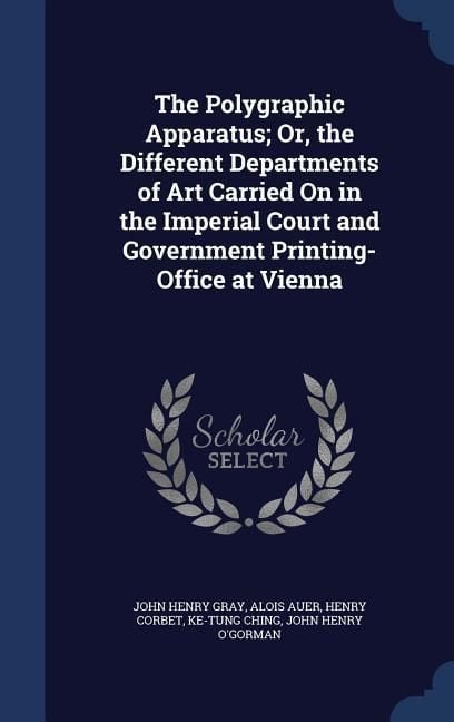 Produktbild: The Polygraphic Apparatus; Or, the Different Departments of Art Carried On in the Imperial Court and Government Printing-Office at Vienna