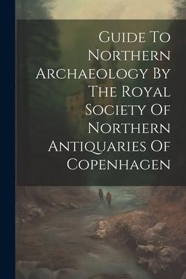 Produktbild: Guide To Northern Archaeology By The Royal Society Of Northern Antiquaries Of Copenhagen