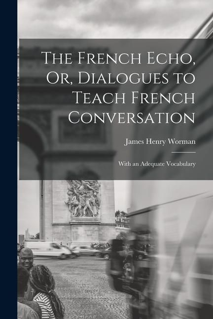 Produktbild: The French Echo, Or, Dialogues to Teach French Conversation: With an Adequate Vocabulary