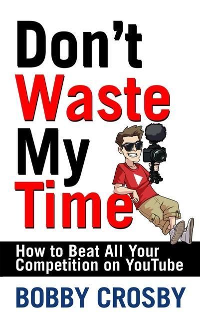 Produktbild: Don't Waste My Time: How to Beat All Your Competition on Youtube
