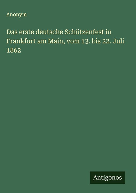 Produktbild: Das erste deutsche Sch&uuml;tzenfest in Frankfurt am Main, vom 13. bis 22. Juli 1862
