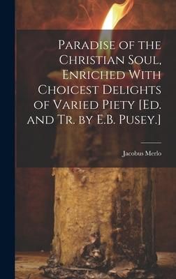 Produktbild: Paradise of the Christian Soul, Enriched With Choicest Delights of Varied Piety [Ed. and Tr. by E.B. Pusey.]