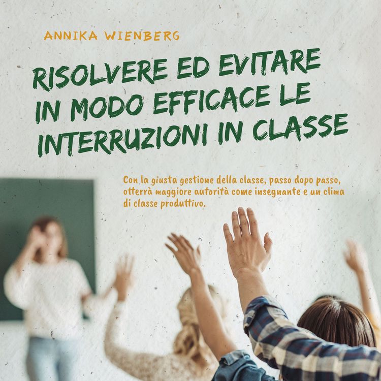 Produktbild: Risolvere ed evitare in modo efficace le interruzioni in classe. Con la giusta gestione della classe, passo dopo passo, otterr&agrave; maggiore autorit&agrave; come insegnante e un clima di classe produttivo.