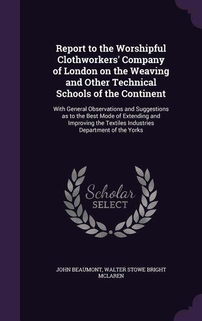 Produktbild: Report to the Worshipful Clothworkers' Company of London on the Weaving and Other Technical Schools of the Continent: With General Observations and Su