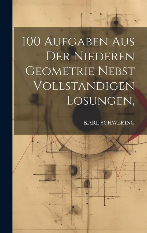 Produktbild: 100 Aufgaben Aus Der Niederen Geometrie Nebst Vollstandigen Losungen,