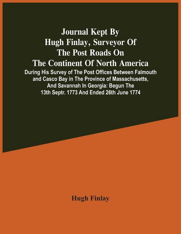 Produktbild: Journal Kept By Hugh Finlay, Surveyor Of The Post Roads On The Continent Of North America, During His Survey Of The Post Offices Between Falmouth And