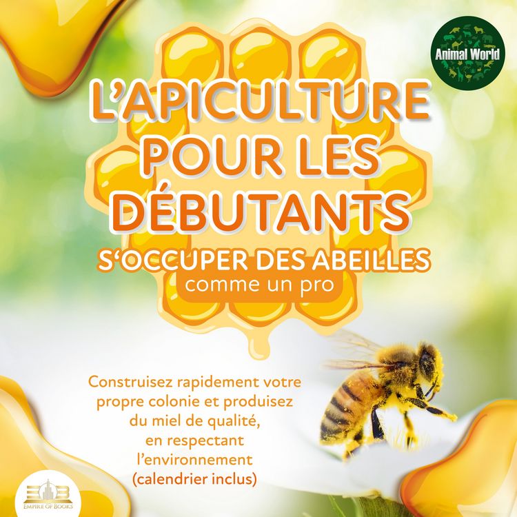 Produktbild: L'APICULTURE POUR LES D&Eacute;BUTANTS - S'occuper des abeilles comme un pro: Construisez rapidement votre propre colonie et produisez du miel de qualit&eacute;, en respectant l'environnement (calendrier inclus)