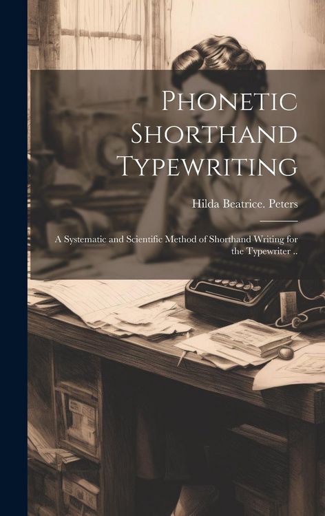 Produktbild: Phonetic Shorthand Typewriting; a Systematic and Scientific Method of Shorthand Writing for the Typewriter ..
