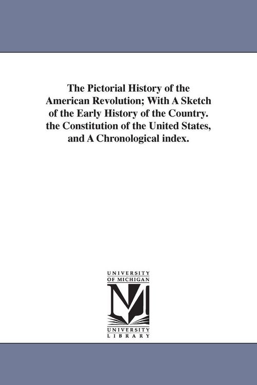 Produktbild: The Pictorial History of the American Revolution; With A Sketch of the Early History of the Country. the Constitution of the United States, and A Chro