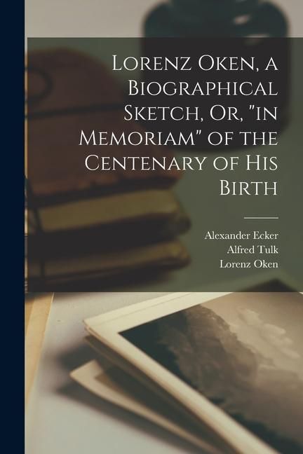 Produktbild: Lorenz Oken, a Biographical Sketch, Or, "in Memoriam" of the Centenary of His Birth