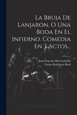 Produktbild: La Bruja De Lanjaron, O Una Boda En El Infierno. Comedia En 3 Actos...