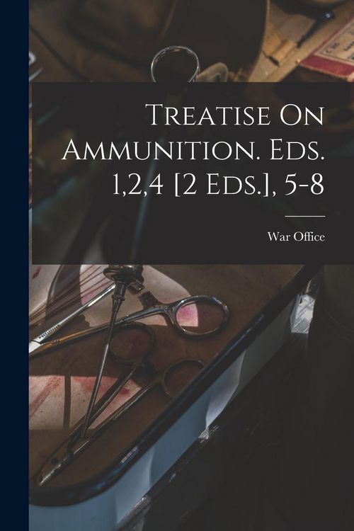 Produktbild: Treatise On Ammunition. Eds. 1,2,4 [2 Eds.], 5-8