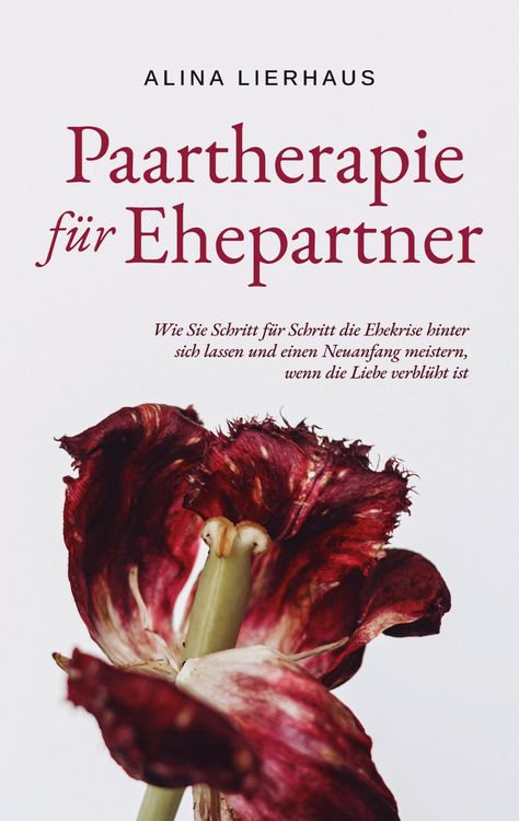 Produktbild: Paartherapie f&uuml;r Ehepartner: Wie Sie Schritt f&uuml;r Schritt die Ehekrise hinter sich lassen und einen Neuanfang meistern, wenn die Liebe verbl&uuml;ht ist