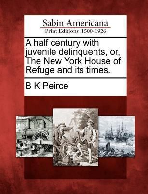 Produktbild: A Half Century with Juvenile Delinquents, Or, the New York House of Refuge and Its Times.