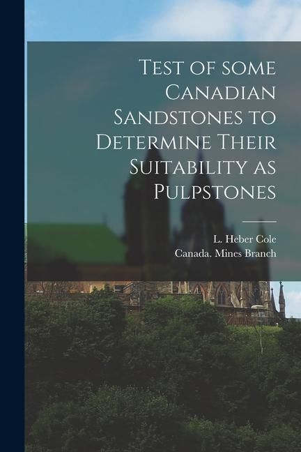 Produktbild: Test of Some Canadian Sandstones to Determine Their Suitability as Pulpstones [microform]