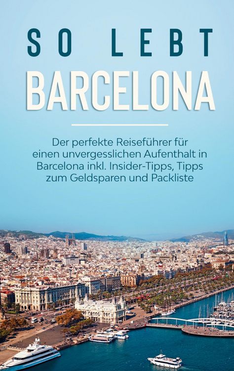 Produktbild: So lebt Barcelona: Der perfekte Reisef&uuml;hrer f&uuml;r einen unvergesslichen Aufenthalt in Barcelona inkl. Insider-Tipps, Tipps zum Geldsparen und Packliste