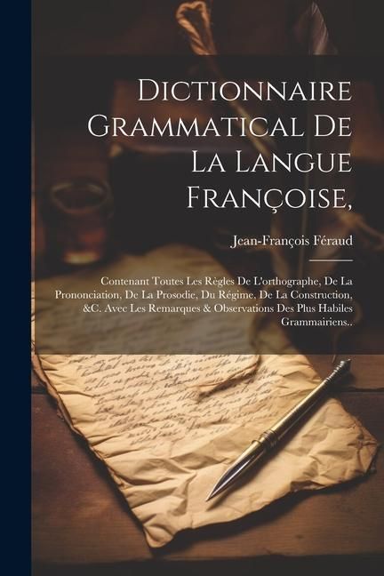 Produktbild: Dictionnaire Grammatical De La Langue Fran&ccedil;oise,: Contenant Toutes Les R&egrave;gles De L'orthographe, De La Prononciation, De La Prosodie, Du R&eacute;gime, De La