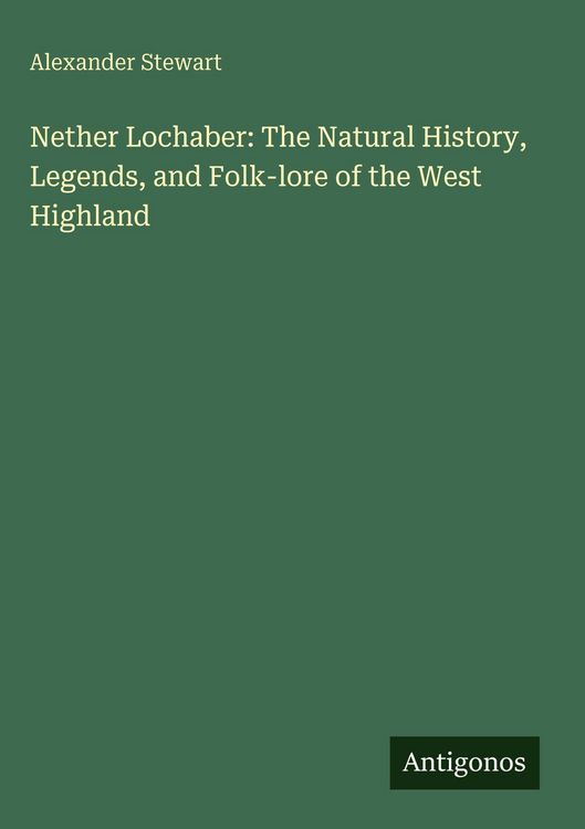 Produktbild: Nether Lochaber: The Natural History, Legends, and Folk-lore of the West Highland