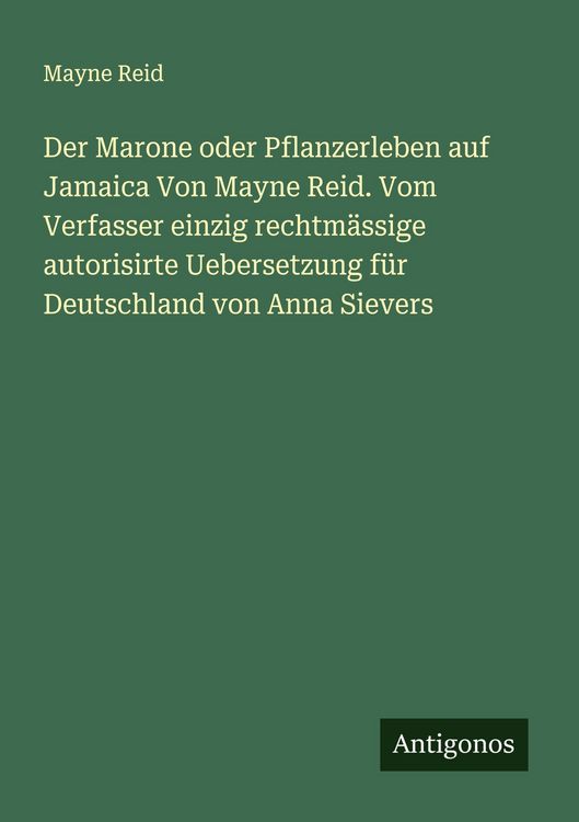 Produktbild: Der Marone oder Pflanzerleben auf Jamaica Von Mayne Reid. Vom Verfasser einzig rechtm&auml;ssige autorisirte Uebersetzung f&uuml;r Deutschland von Anna Sievers