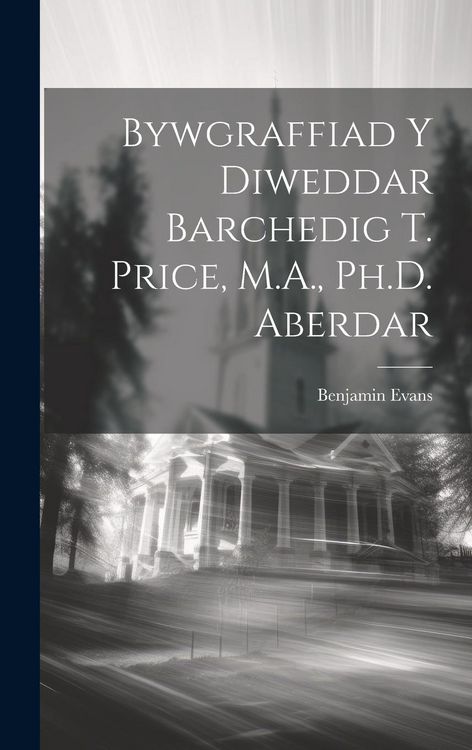 Produktbild: Bywgraffiad y Diweddar Barchedig T. Price, M.A., Ph.D. Aberdar