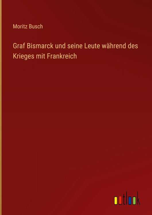 Produktbild: Graf Bismarck und seine Leute w&auml;hrend des Krieges mit Frankreich