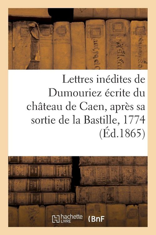 Produktbild: Lettres in&eacute;dites de Dumouriez &eacute;crite du ch&acirc;teau de Caen, apr&egrave;s sa sortie de la Bastille, en 1774