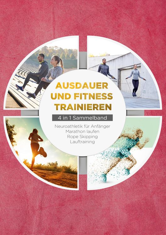 Produktbild: Ausdauer und Fitness trainieren - 4 in 1 Sammelband: Lauftraining | Neuroathletik f&uuml;r Anf&auml;nger | Marathon laufen | Rope Skipping