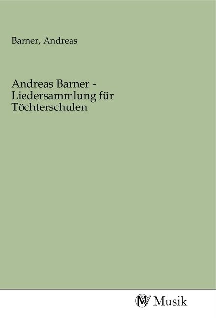 Produktbild: Andreas Barner - Liedersammlung f&uuml;r T&ouml;chterschulen