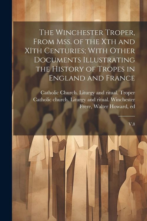Produktbild: The Winchester Troper, From mss. of the Xth and XIth Centuries; With Other Documents Illustrating the History of Tropes in England and France: V.8