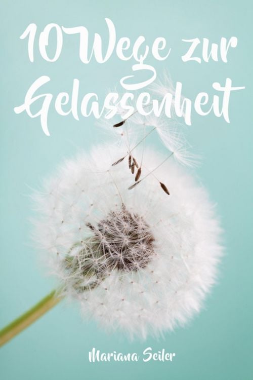 Produktbild: Gelassenheit lernen: WIE SIE GELASSENHEIT LERNEN, &Auml;RGER UND SORGEN LOSLASSEN UND ENTSPANNT UND GL&Uuml;CKLICH LEBEN! Die 10 Wege zu Gelassenheit und innere