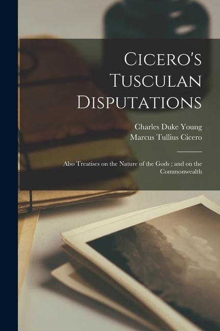 Produktbild: Cicero's Tusculan Disputations: Also Treatises on the Nature of the Gods; and on the Commonwealth