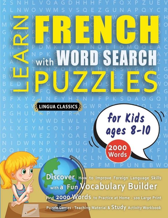 Produktbild: LEARN FRENCH WITH WORD SEARCH PUZZLES FOR KIDS 8 - 10 - Discover How to Improve Foreign Language Skills with a Fun Vocabulary Builder. Find 2000 Words to Practice at Home - 100 Large Print Puzzle Games - Teaching Material, Study Activity Workbook